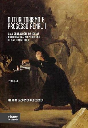 Imagem de Autoritarismo e Processo Penal I: Uma Genealogia das Ideias Autoritárias no Processo Penal Brasileiro - Tirant Lo Blanch