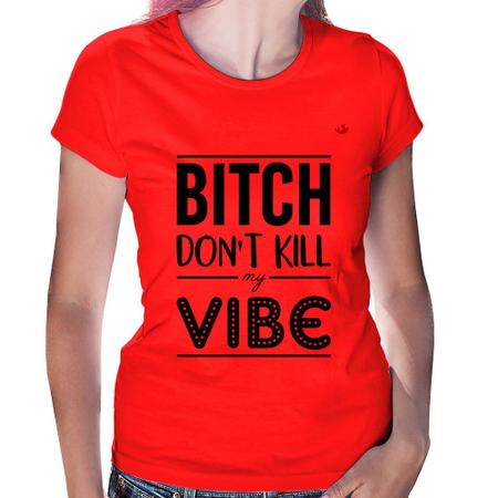 Baby Look Bitch don't kill my vibe - Foca na Moda - Camiseta Feminina -  Magazine Luiza