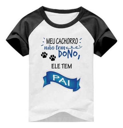 Comprar Camiseta Meu Cachorro Não Tem Dono - Tem Pai - Pot Pet