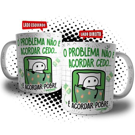 Caneca Florks Meme O Problema Não é Acordar Cedo, é Acordar Pobre - Xícara  de Café Divertida Humor - Persomax - Caneca de Chá e Café - Magazine Luiza