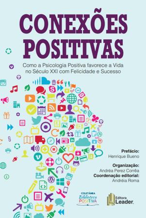 Imagem de Conexões Positivas - Como a Psicologia Positiva favorece a vida no Séc. XXI com felicidade e sucesso