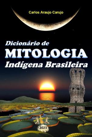 Dicionário de mitologia indígena brasileira - CLUBE DE AUTORES -  Dicionários - Magazine Luiza