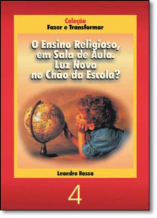 Ensino Religioso em Sala de Aula, O: Luz Nova no Chão da Escola