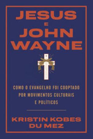 Imagem de Jesus E John Wayne - Como O Evangelho Foi Cooptado Por Movimentos Culturais E Políticos