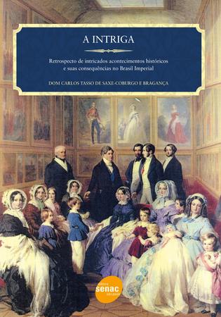 Imagem de Livro - A intriga : Retrospecto de intricados acontecimentos históricos e suas consequências no Brasil imperial