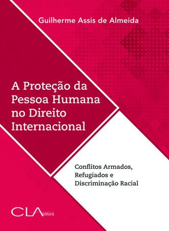 Imagem de Livro - A proteção da pessoa humana no direito internacional: Conflitos armados, refugiados e discriminação racial
