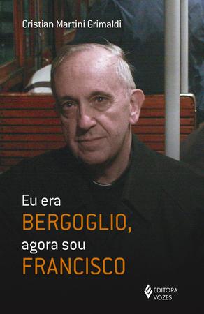 Imagem de Livro - Eu era Bergoglio, agora sou Francisco
