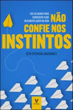 Imagem de Não Confie nos Instintos - Use os Dados Para Conseguir o que Realmente quer na Vida