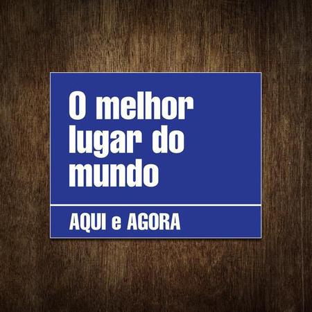 Placa Decorativa - O Melhor Do Mundo Aqui E Agora 27X35 - Sinalizo Imagem de Placa Decorativa - O Melhor Do Mundo Aqui E Agora 27X35