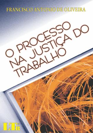 Imagem de Processo na Justiça do Trabalho, O - Oliveira - 5ª Ed. - LTR Editora
