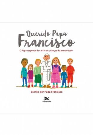 Querido Papa Francisco: O Papa responde às cartas de crianças do mundo todo