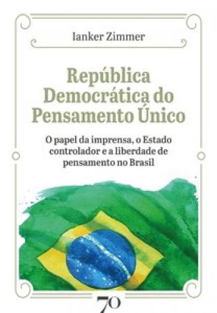Imagem de República democrática do pensamento único: o papel da imprensa, o estado controlador e a liberdade de pensamento no Brasil
