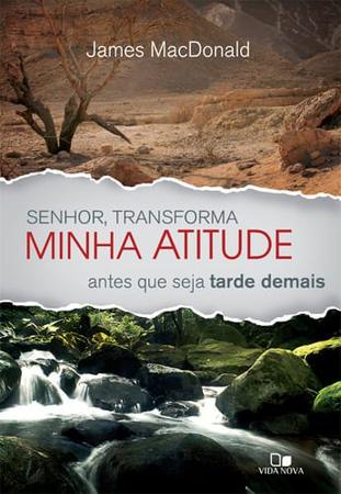 Livro: Senhor, Transforma Minha Atitude Antes Que Seja Tarde Demais James  Macdonald - Outros Livros - Magazine Luiza
