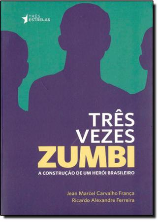 Imagem de Três Vezes Zumbi: A Construção de um Herói Brasileiro