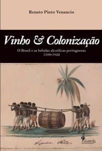 Imagem de Vinho & Colonização: o Brasil e as Bebidas Alcoólicas Portuguesas 1500 - 1822 - Alameda
