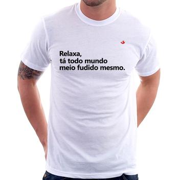 Camiseta Relaxa, tá todo mundo meio fudido mesmo - Foca na Moda ...