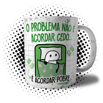 Caneca Florks Meme O Problema Não é Acordar Cedo, é Acordar Pobre - Xícara  de Café Divertida Humor - Persomax - Caneca de Chá e Café - Magazine Luiza