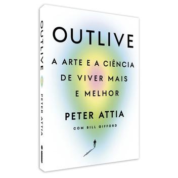 Outlive Outlive, A arte e a Ciência de Viver mais e Melhor, Com uma Abordagem ...