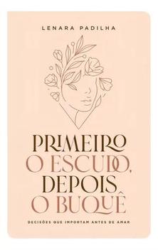 Primeiro O Escudo, Depois O Buquê Decisões Que Importam Antes De Amar ...