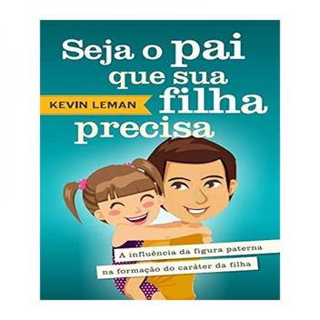 Seja O Pai Que Sua Filha Precisa - THOMAS NELSON BRASIL - Livros de