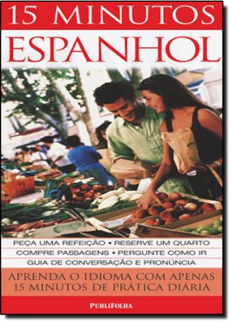 15 Minutos Espanhol: Aprenda o Idioma Com Apenas 15 Minutos de Prática Diária - Publifolha Menor preço em 15 Minutos Espanhol: Aprenda o Idioma Com Apenas 15 Minutos de Prática Diária - Publifolha