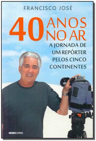 40 Anos no Ar - Jornada de um Repórter pelos Cinco Continentes, A - Globo Menor preço em 40 Anos no Ar - Jornada de um Repórter pelos Cinco Continentes, A - Globo