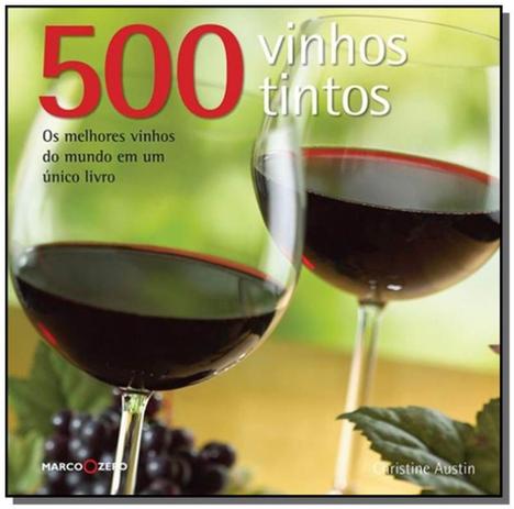 500 Vinhos Tintos - As Melhores Vinhos Do Mundo Em Um Único Livro - 1a Ed. 2010 - Marco zero Menor preço em 500 Vinhos Tintos - As Melhores Vinhos Do Mundo Em Um Único Livro - 1a Ed. 2010 - Marco zero