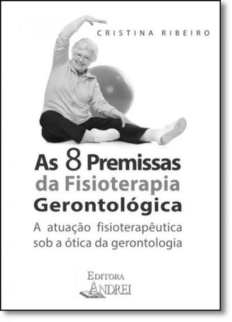 8 Premissas da Fisioterapia Gerontológica, As: A Atuação Fisioterapêutica Sob a Ótica da Gerontologia - Andrei Menor preço em 8 Premissas da Fisioterapia Gerontológica, As: A Atuação Fisioterapêutica Sob a Ótica da Gerontologia - Andrei