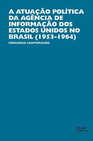 A atuação política da agência de informação dos Estados Unidos no Brasil (1953-1964) - Unesp Menor preço em A atuação política da agência de informação dos Estados Unidos no Brasil (1953-1964) - Unesp