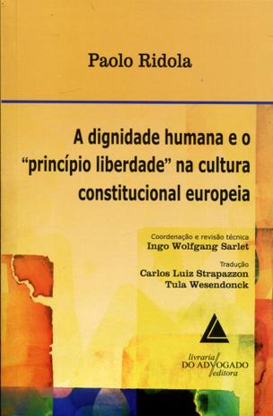 A Dignidade Humana e o Princípio Liberdade na Cultura Constitucional Europeia - Livraria do advogado Menor preço em A Dignidade Humana e o Princípio Liberdade na Cultura Constitucional Europeia - Livraria do advogado