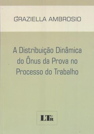 A Distribuição Dinâmica do Ônus da Prova no Processo do Trabalho - Ltr Menor preço em A Distribuição Dinâmica do Ônus da Prova no Processo do Trabalho - Ltr