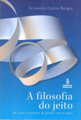 A filosofia do jeito - um modo brasileiro de pensar com o corpo Menor preço em A filosofia do jeito - um modo brasileiro de pensar com o corpo
