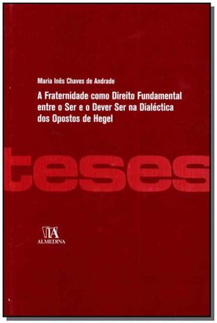 A fraternidade como direito fundamental entre o ser e o dever ser na dialética dos opostos de Hegel - Almedina Menor preço em A fraternidade como direito fundamental entre o ser e o dever ser na dialética dos opostos de Hegel - Almedina