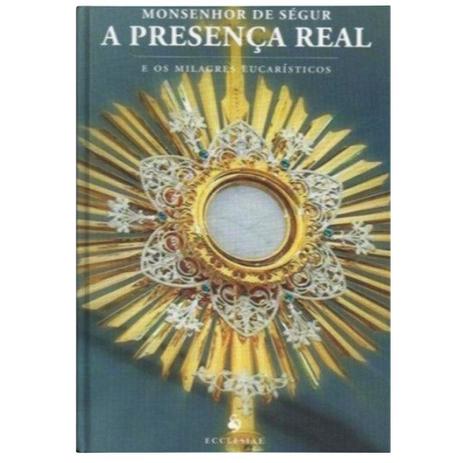 A Presença Real e os Milagres Eucarísticos - Mons. de Ségur - Ecclesiae é boa?