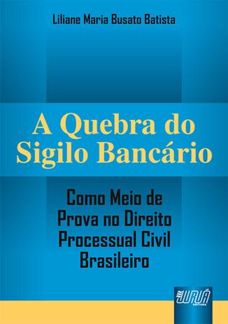 A Quebra do Sigilo Bancário - Como Meio de Prova no Direito Processual Civil Brasileiro - Juruá Menor preço em A Quebra do Sigilo Bancário - Como Meio de Prova no Direito Processual Civil Brasileiro - Juruá