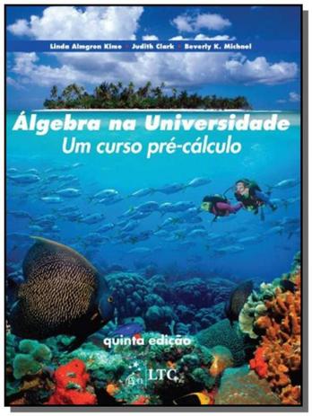 Algebra na universidade: um curso pre-calculo - Ltc editora Menor preço em Algebra na universidade: um curso pre-calculo - Ltc editora