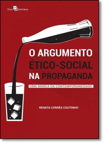 Argumento Ético-social na Propaganda, O: Uma Marca da Contemporaneidade - Paco editorial Menor preço em Argumento Ético-social na Propaganda, O: Uma Marca da Contemporaneidade - Paco editorial