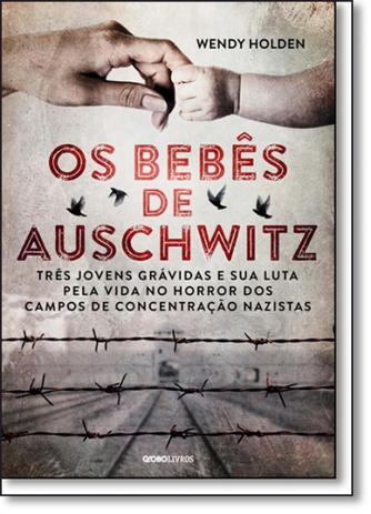 Bebês de Auschwitz, Os: Três Jovens Grávidas e Sua Luta Pela Vida no Horror dos Campos de Concentração Nazistas - Globo Menor preço em Bebês de Auschwitz, Os: Três Jovens Grávidas e Sua Luta Pela Vida no Horror dos Campos de Concentração Nazistas - Globo
