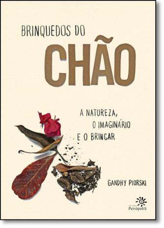Brinquedos do Chão: A Natureza, o Imaginário e o Brincar - Peiropolis Menor preço em Brinquedos do Chão: A Natureza, o Imaginário e o Brincar - Peiropolis