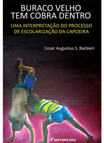 Buraco Velho Tem Cobra Dentro Uma Interpretação Do Processo De Escolarização da Capoeira - Crv Menor preço em Buraco Velho Tem Cobra Dentro Uma Interpretação Do Processo De Escolarização da Capoeira - Crv