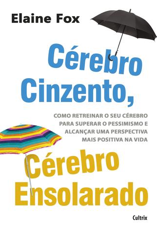 Cérebro Cinzento, Cérebro Ensolarado - Como Retreinar o Seu Cérebro Para Superar o Pessimismo e Alcançar uma Perspectiva Mais Positiva na Vida Menor preço em Cérebro Cinzento, Cérebro Ensolarado - Como Retreinar o Seu Cérebro Para Superar o Pessimismo e Alcançar uma Perspectiva Mais Positiva na Vida