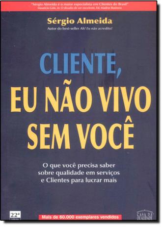 Cliente, Eu Não Vivo Sem Você - Casa da qualidade Menor preço em Cliente, Eu Não Vivo Sem Você - Casa da qualidade
