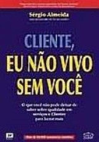 Cliente eu nao vivo sem voce - o que voce pode deixar.. - Casa da qualidade Menor preço em Cliente eu nao vivo sem voce - o que voce pode deixar.. - Casa da qualidade