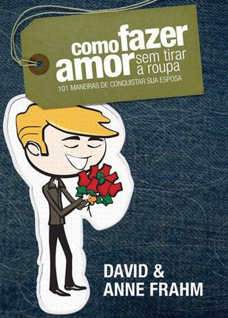 Como fazer amor sem tirar roupa : 101 maneiras de conquistar sua esposa Menor preço em Como fazer amor sem tirar roupa : 101 maneiras de conquistar sua esposa