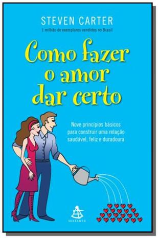 Como fazer o amor dar certo - nove principios basicos para construir uma relacao saudavel, feliz e d - Sextante Menor preço em Como fazer o amor dar certo - nove principios basicos para construir uma relacao saudavel, feliz e d - Sextante