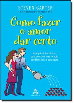 Como fazer o amor dar certo - nove principios basicos para construir uma relacao saudavel, feliz e duradoura - Gmt (sextante) Menor preço em Como fazer o amor dar certo - nove principios basicos para construir uma relacao saudavel, feliz e duradoura - Gmt (sextante)