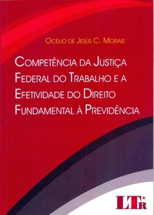 Competência da Justiça Federal do Trabalho e a Efetividade do Direito Fundamental à Previdência - Ltr Menor preço em Competência da Justiça Federal do Trabalho e a Efetividade do Direito Fundamental à Previdência - Ltr