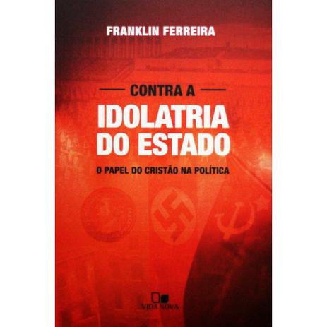 Contra A Idolatria Do Estado - Franklin Ferreira - Vida nova Menor preço em Contra A Idolatria Do Estado - Franklin Ferreira - Vida nova