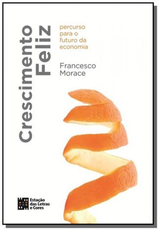 Crescimento feliz: percurso para o futuro da econo - Estacao das letras e cores Menor preço em Crescimento feliz: percurso para o futuro da econo - Estacao das letras e cores