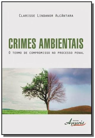 Crimes ambientais: o termo de compromisso no proce - Appris Menor preço em Crimes ambientais: o termo de compromisso no proce - Appris